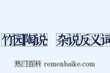 竹园陶说·杂说反义词是什么意思的图片